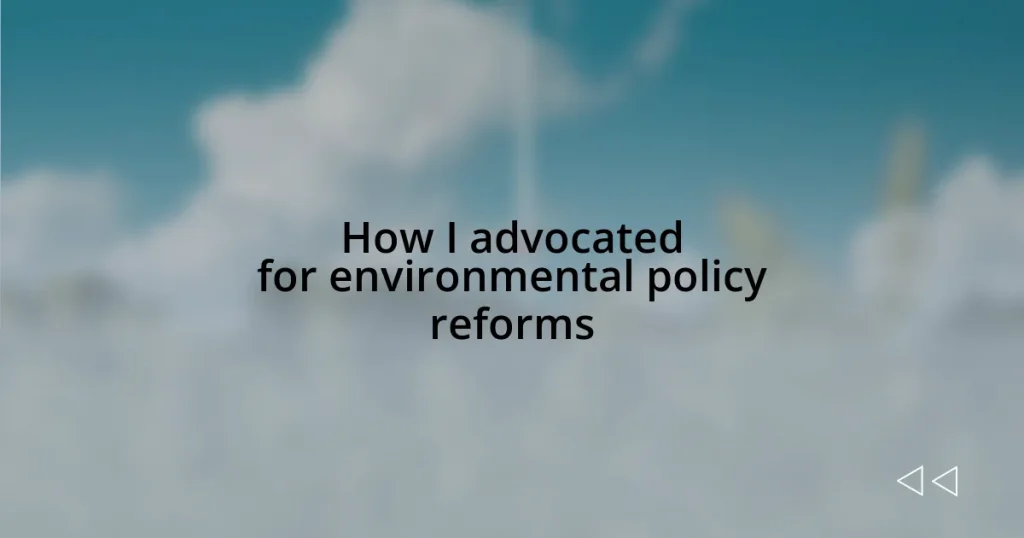 How I advocated for environmental policy reforms