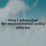How I advocated for environmental policy reforms