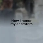 How I honor my ancestors
