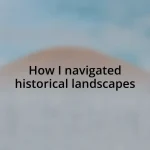 How I navigated historical landscapes