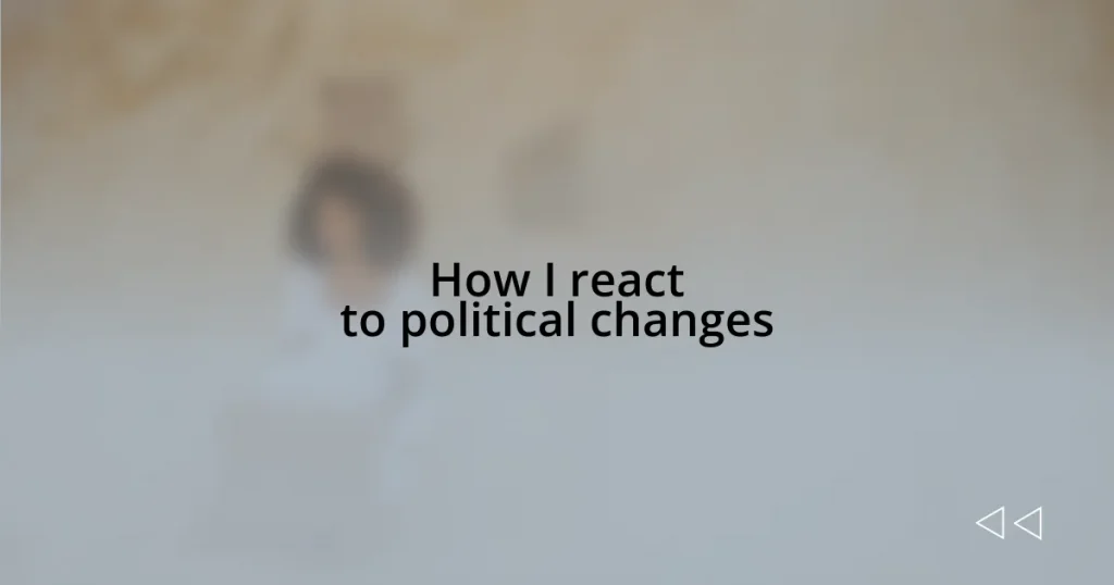 How I react to political changes
