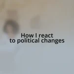 How I react to political changes