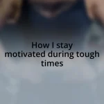 How I stay motivated during tough times