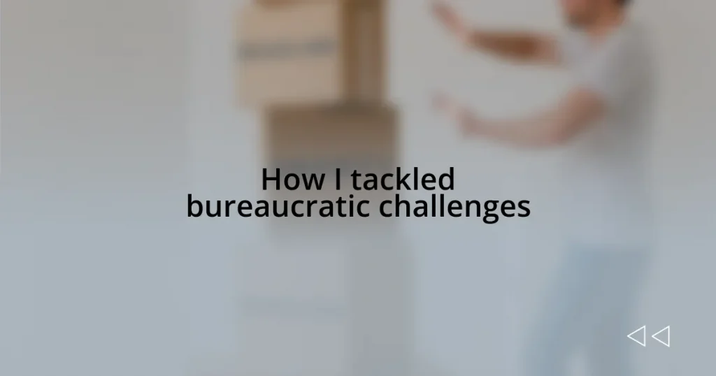 How I tackled bureaucratic challenges
