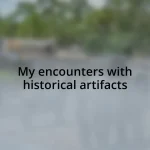 My encounters with historical artifacts