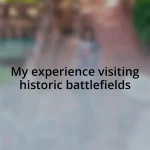 My experience visiting historic battlefields