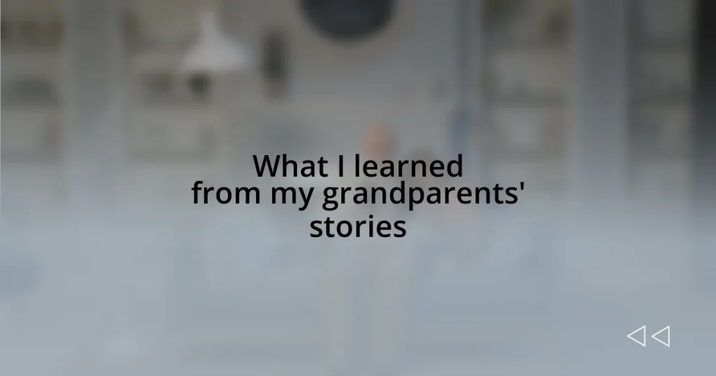 What I learned from my grandparents’ stories
