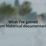 What I’ve gained from historical documentaries