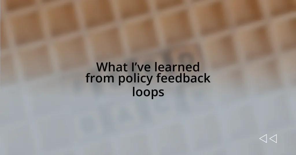 What I’ve learned from policy feedback loops