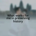 What works for me in preserving history