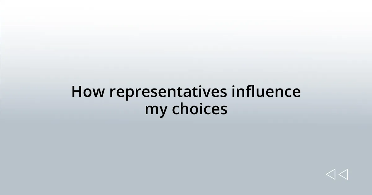 How representatives influence my choices
