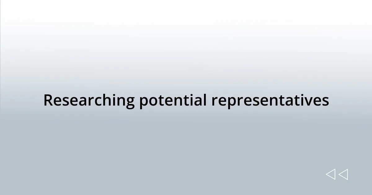 Researching potential representatives