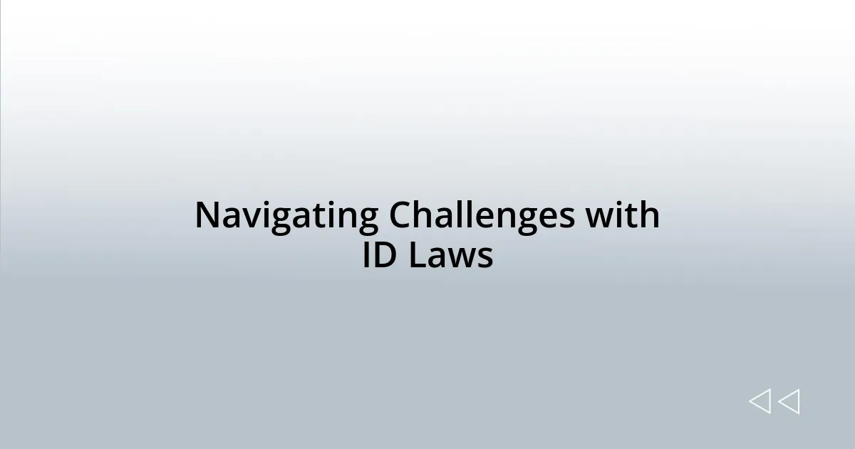Navigating Challenges with ID Laws