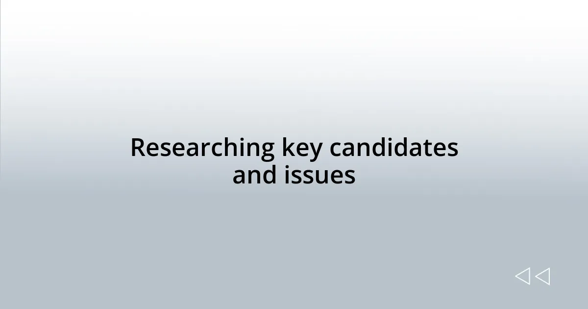 Researching key candidates and issues