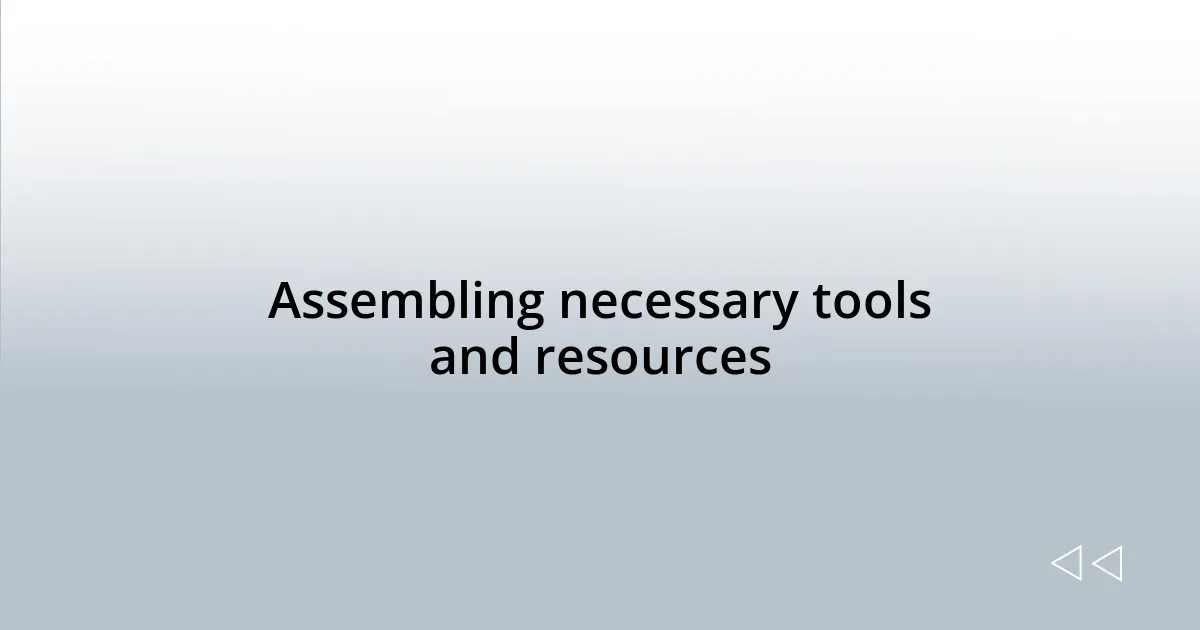 Assembling necessary tools and resources
