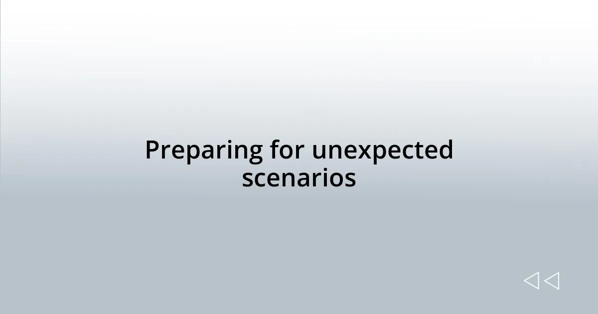 Preparing for unexpected scenarios