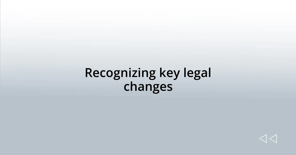 Recognizing key legal changes