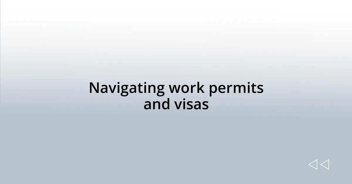 Navigating work permits and visas
