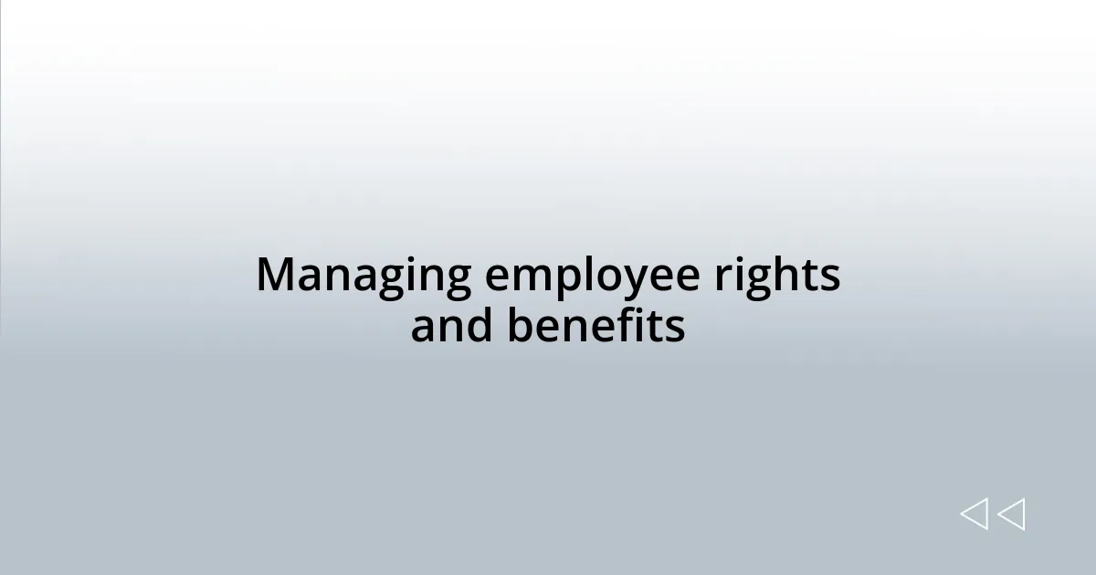Managing employee rights and benefits