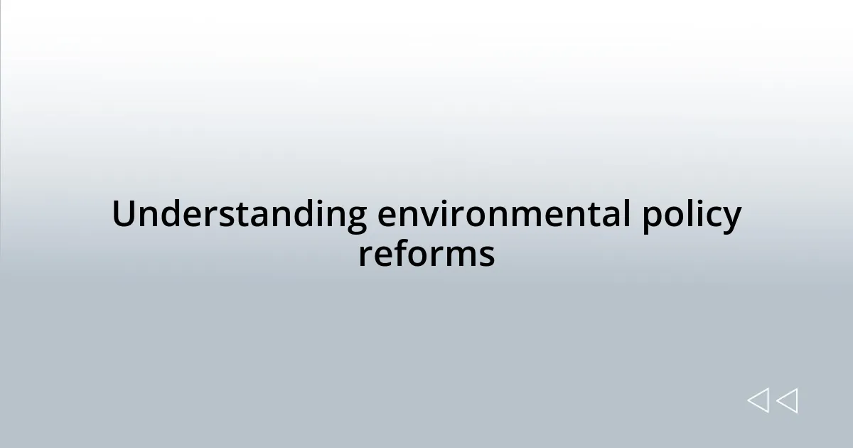 Understanding environmental policy reforms