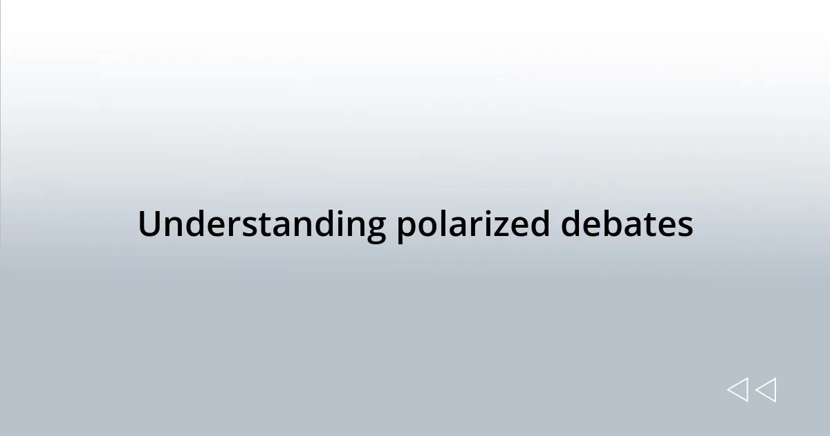 Understanding polarized debates