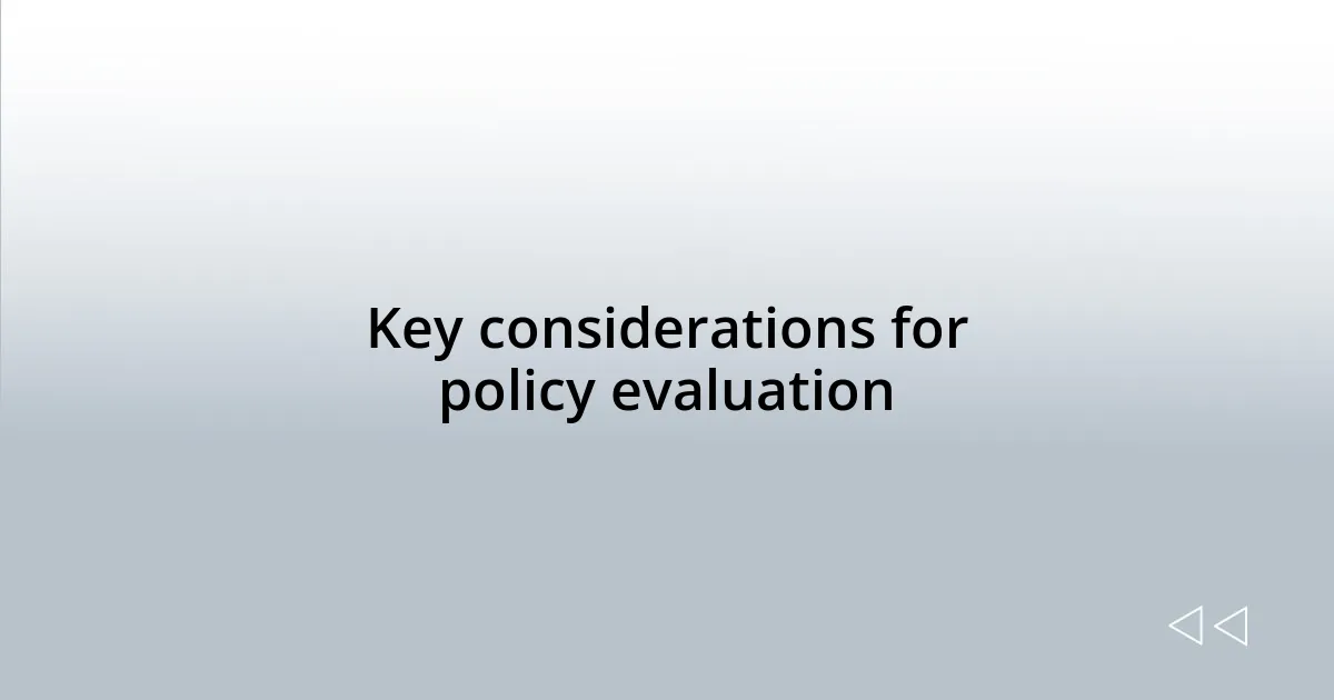 Key considerations for policy evaluation