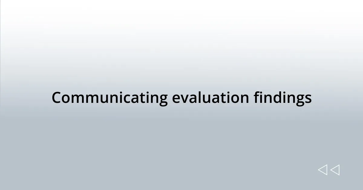 Communicating evaluation findings