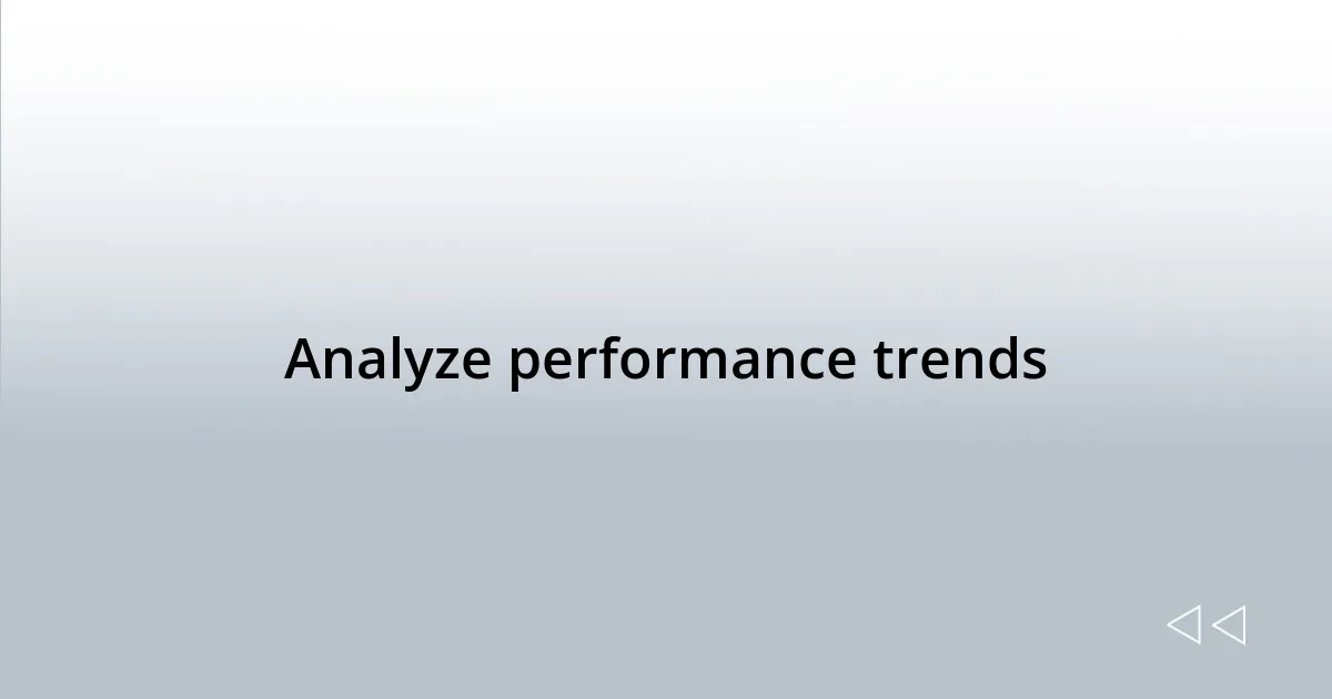 Analyze performance trends