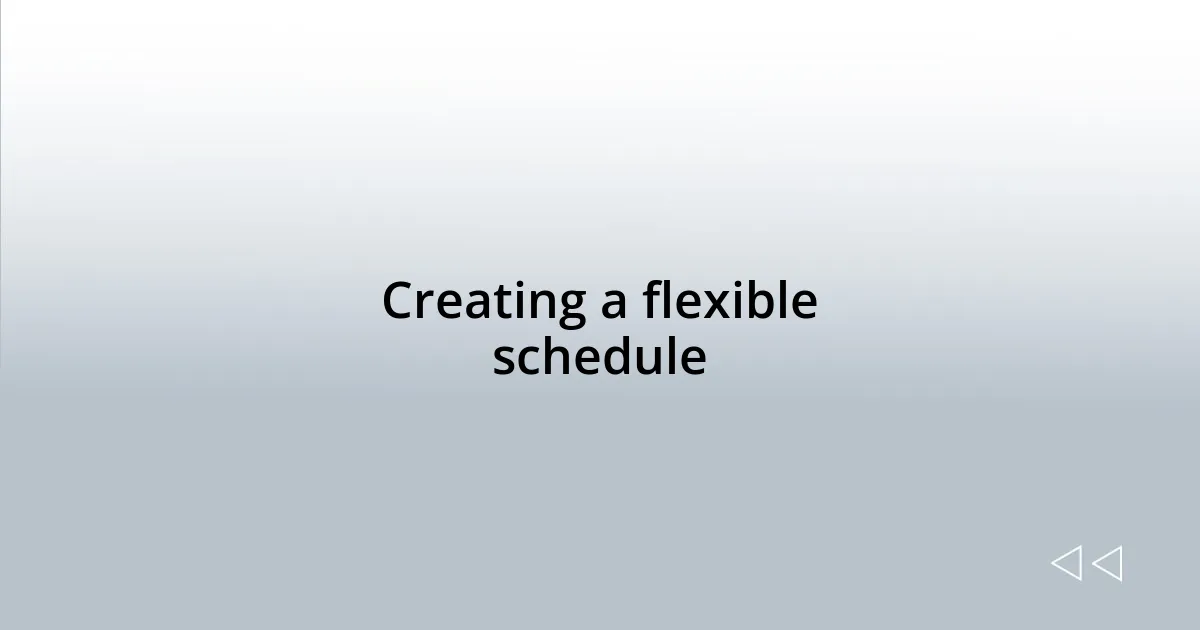 Creating a flexible schedule