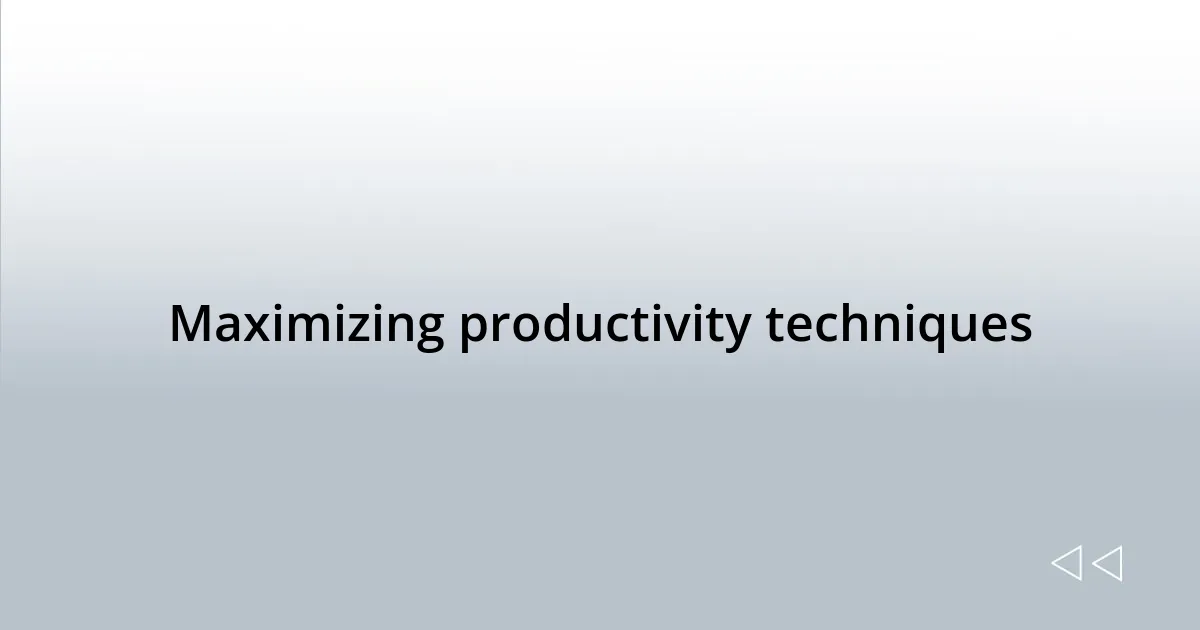 Maximizing productivity techniques
