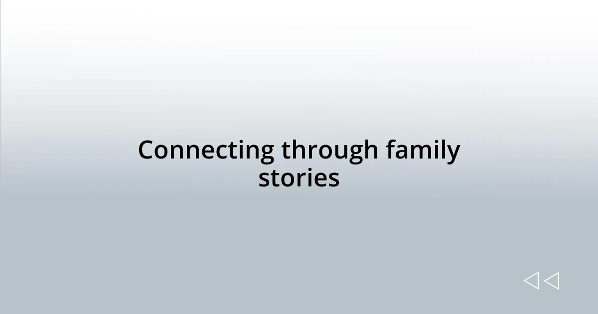 Connecting through family stories