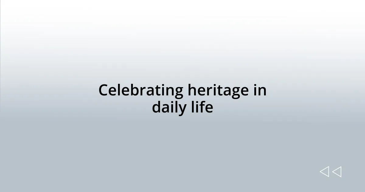 Celebrating heritage in daily life