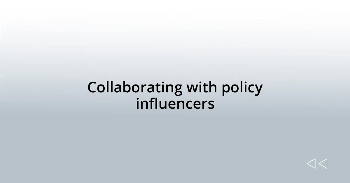 Collaborating with policy influencers