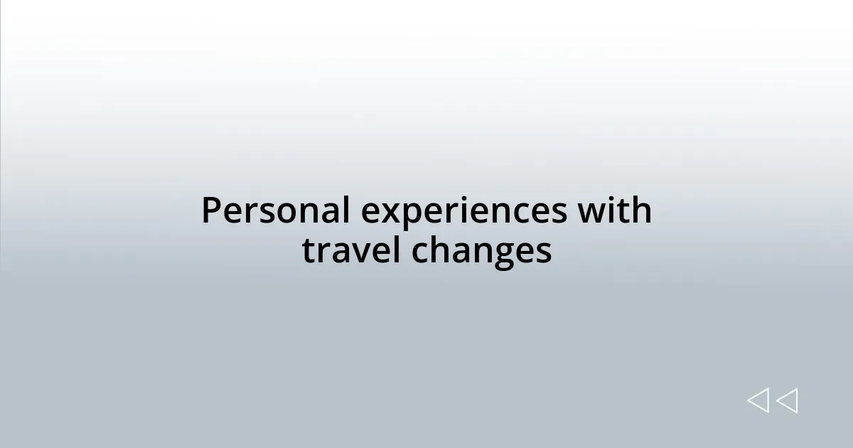 Personal experiences with travel changes