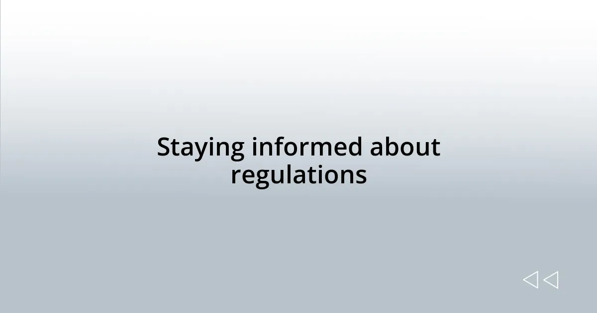 Staying informed about regulations
