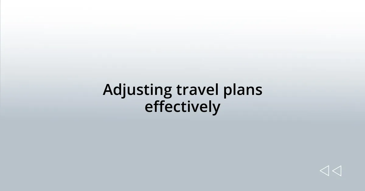 Adjusting travel plans effectively