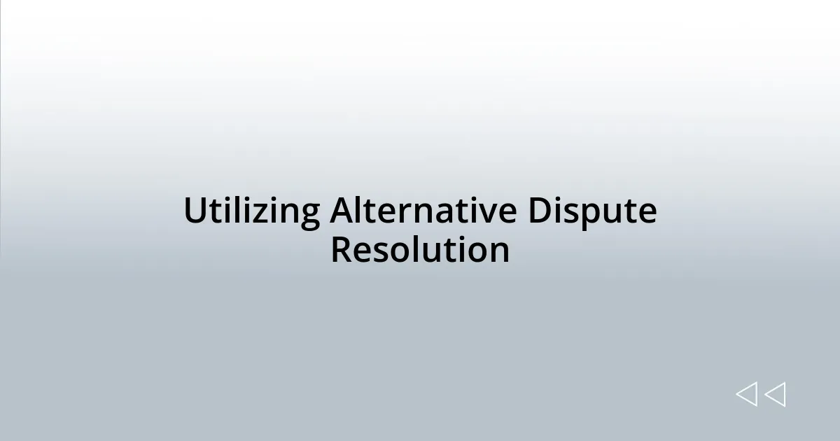 Utilizing Alternative Dispute Resolution