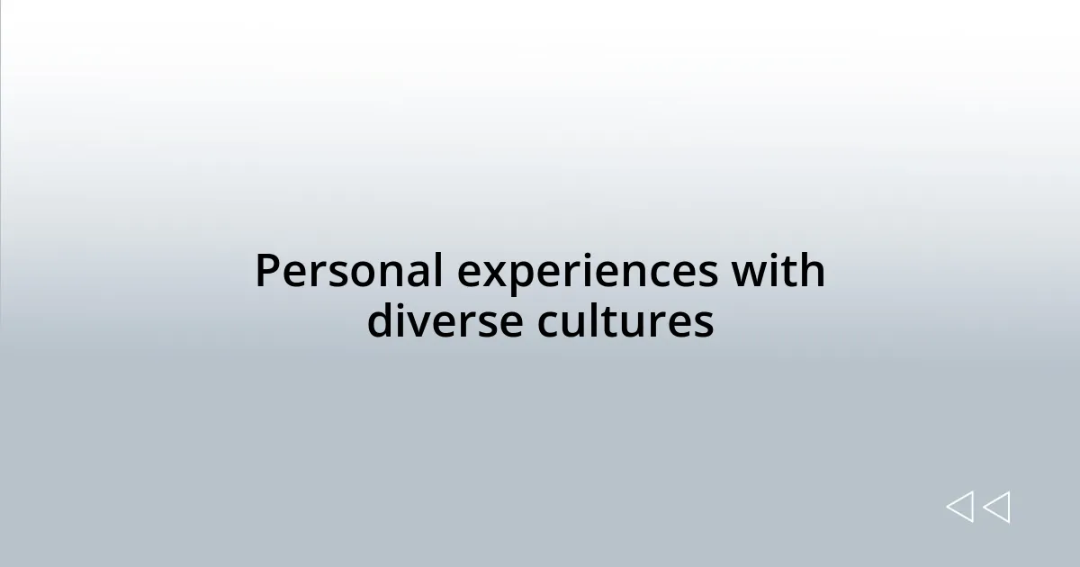 Personal experiences with diverse cultures