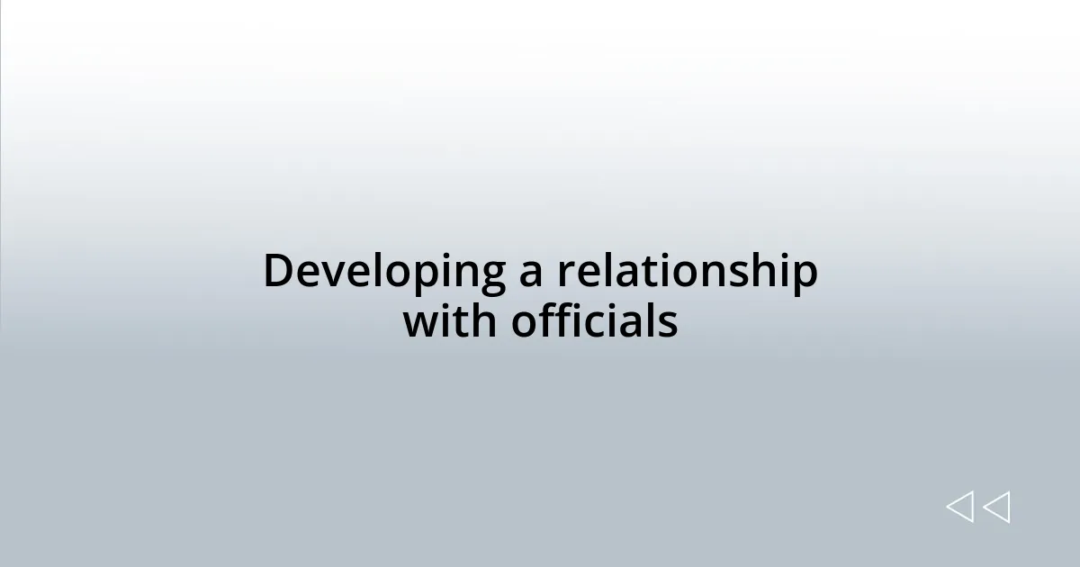 Developing a relationship with officials