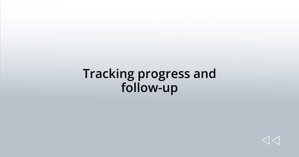 Tracking progress and follow-up