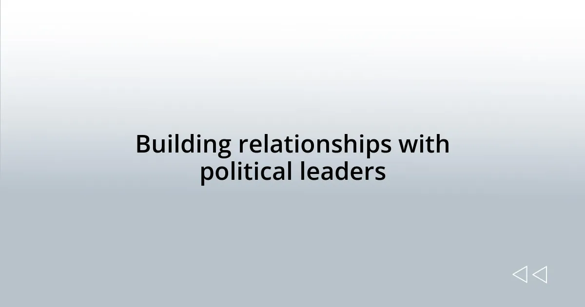 Building relationships with political leaders