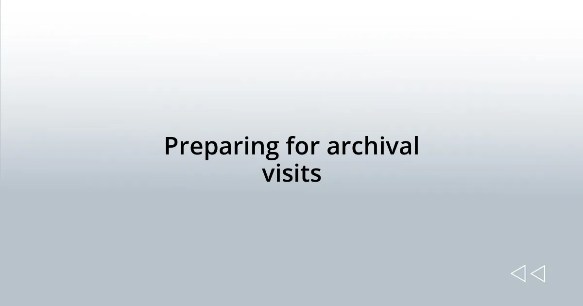 Preparing for archival visits