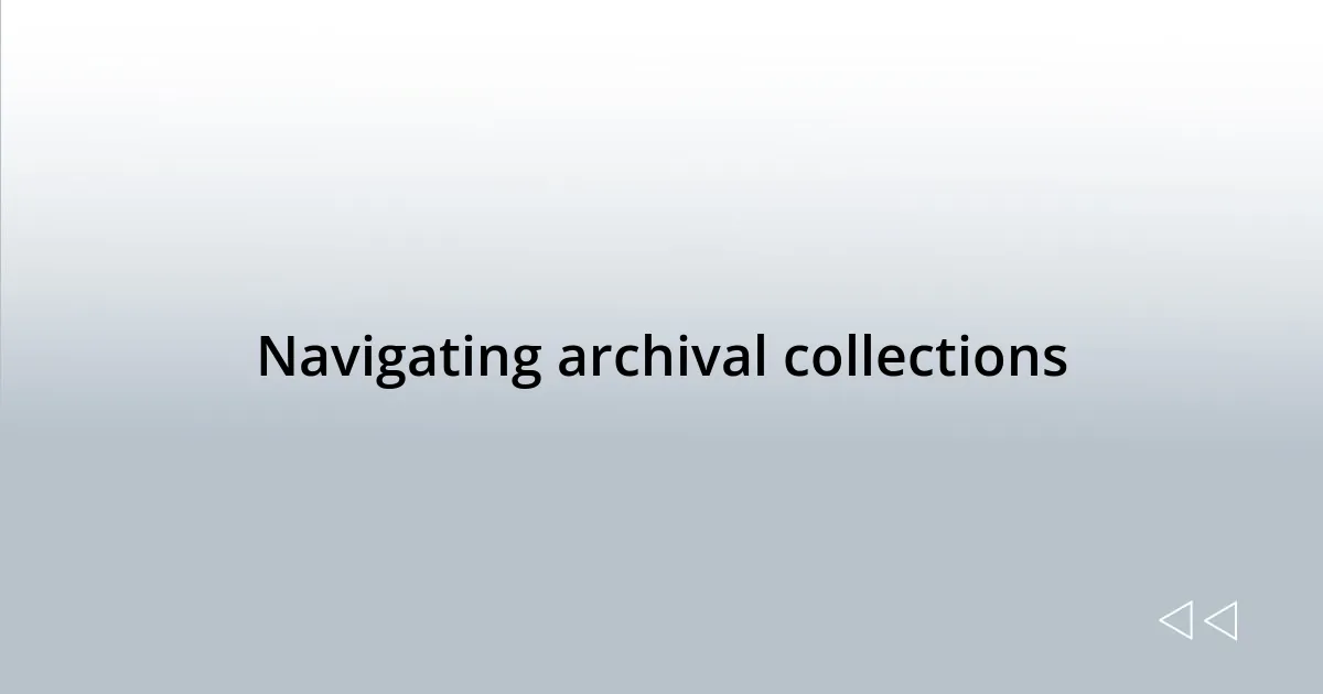 Navigating archival collections