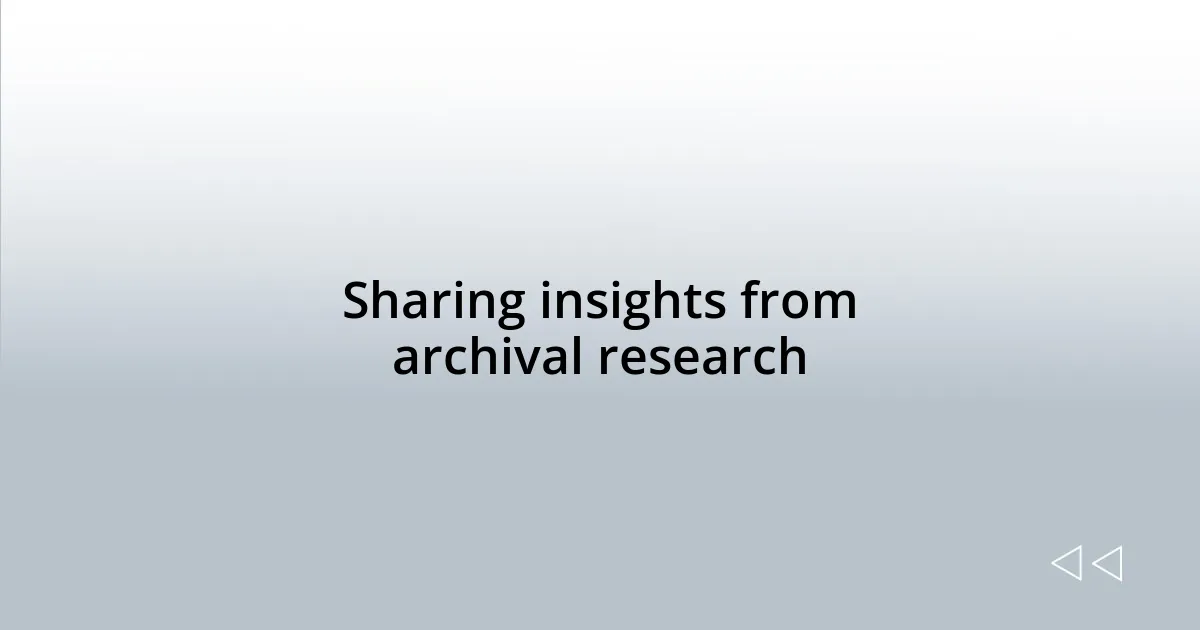 Sharing insights from archival research