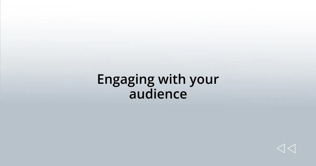 Engaging with your audience