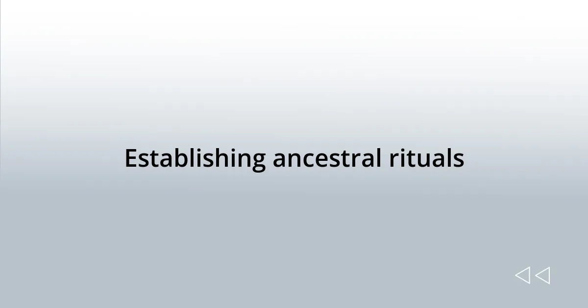 Establishing ancestral rituals