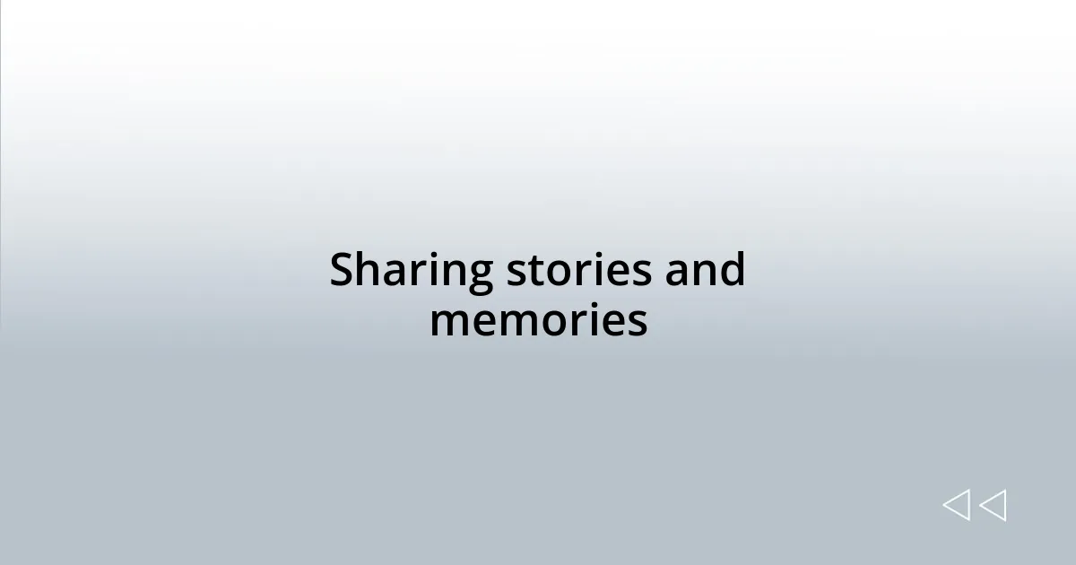 Sharing stories and memories
