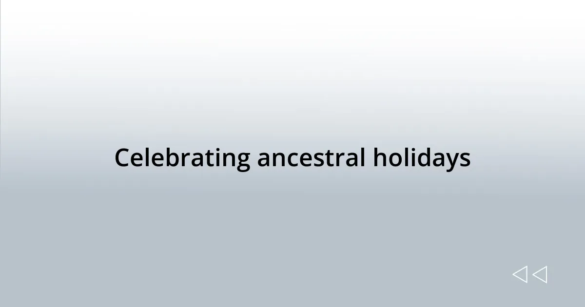 Celebrating ancestral holidays