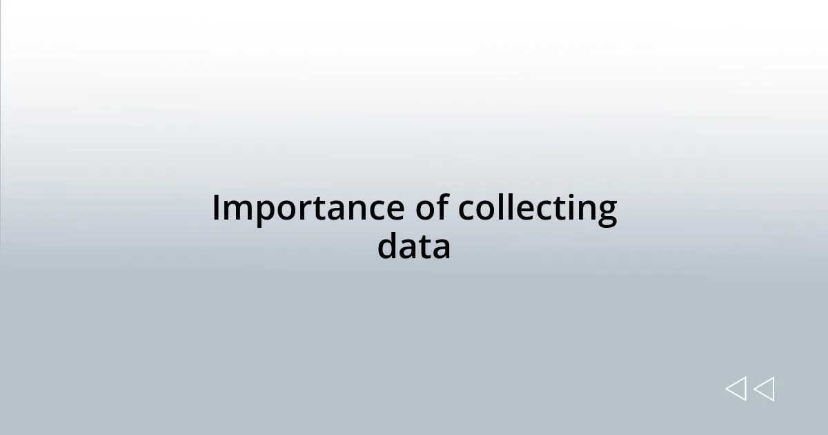 Importance of collecting data