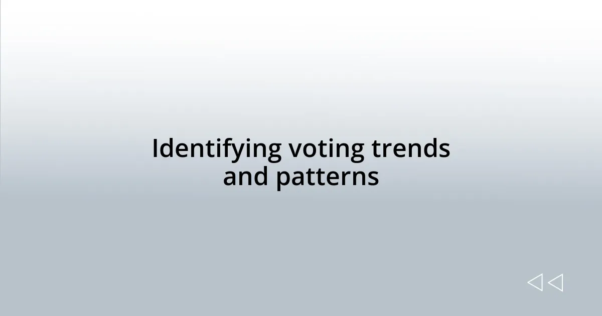 Identifying voting trends and patterns